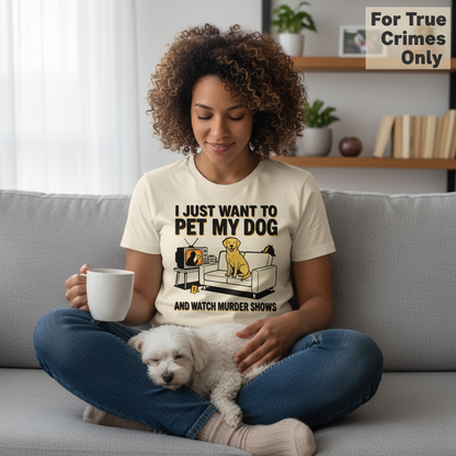 Pet My Dog & Watch Murder Shows T-Shirt__lifestyle