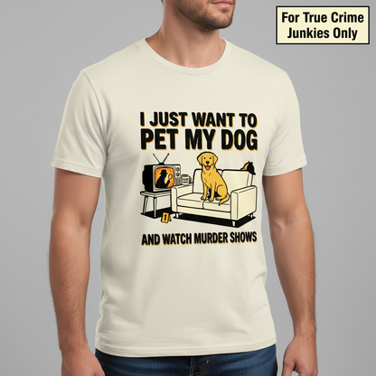 Pet My Dog & Watch Murder Shows T-Shirt__hero