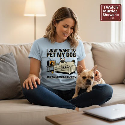 Pet My Dog & Watch Murder Shows T-Shirt__use