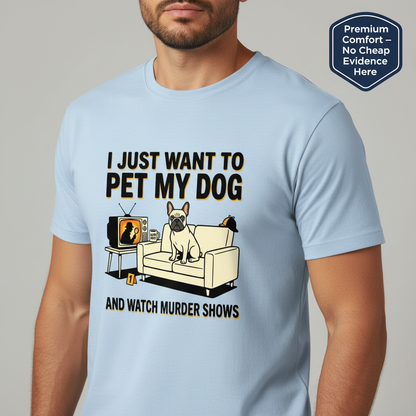 Pet My Dog & Watch Murder Shows T-Shirt__benefit