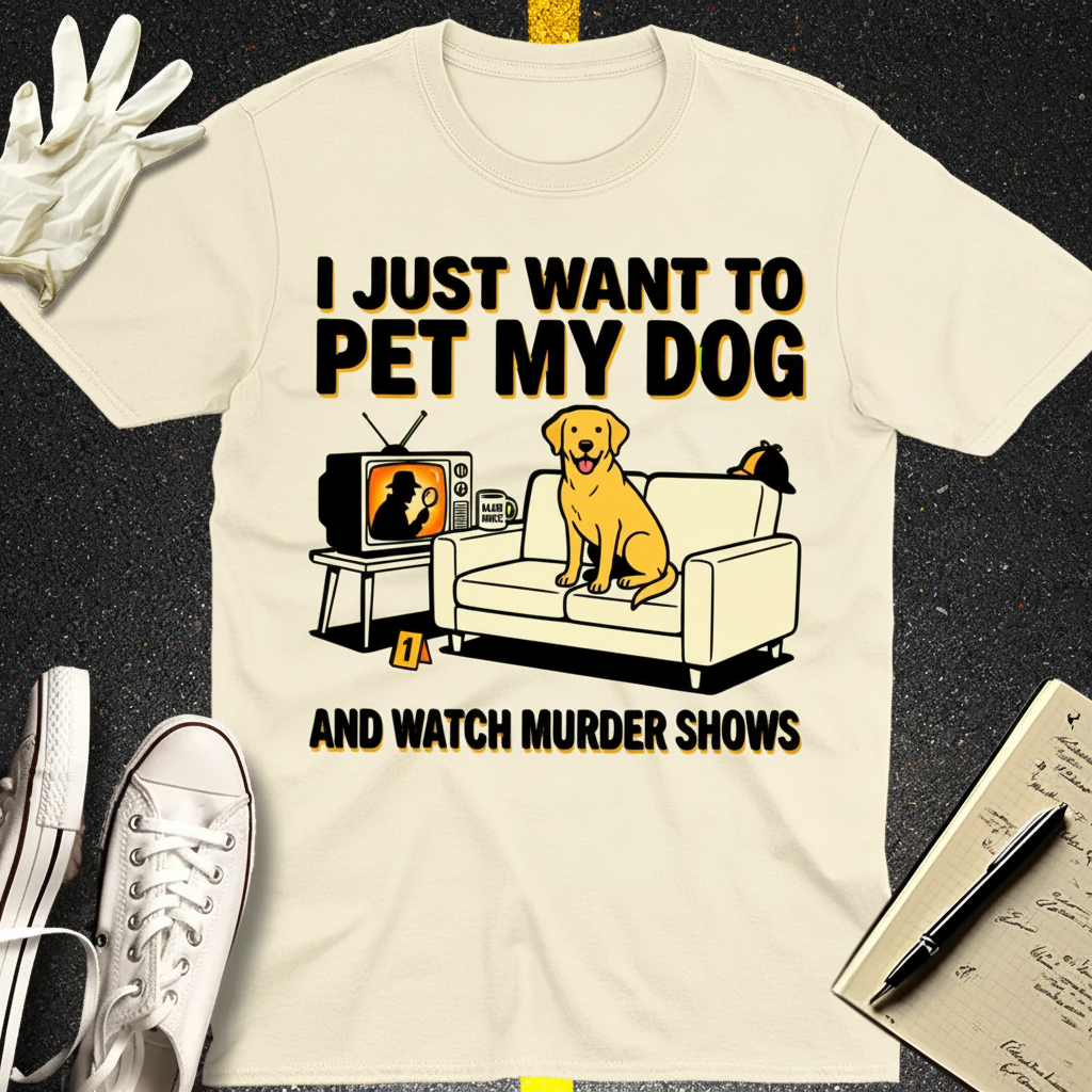 Pet My Dog & Watch Murder Shows T-Shirt_extreme_za