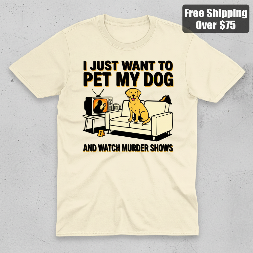 Pet My Dog & Watch Murder Shows T-Shirt_clean