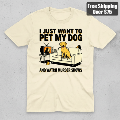 Pet My Dog & Watch Murder Shows T-Shirt_clean