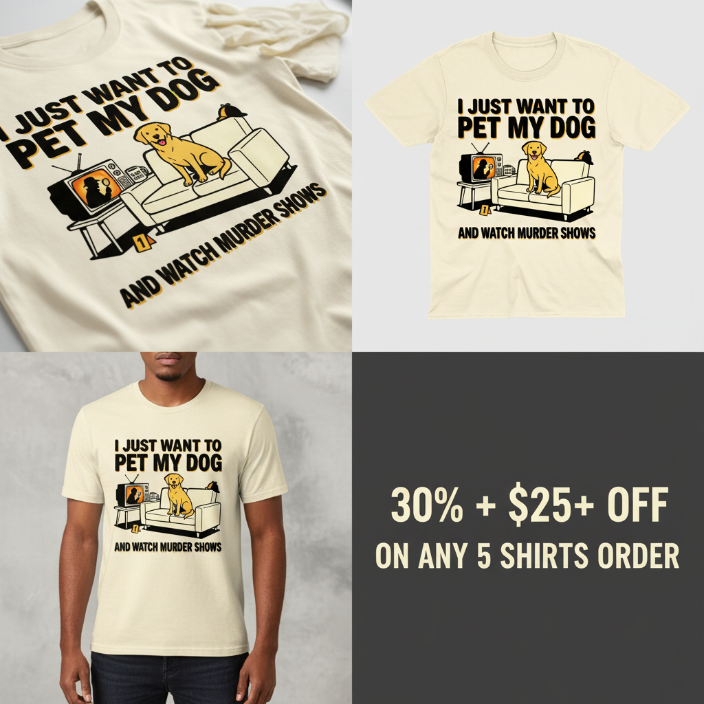Pet My Dog & Watch Murder Shows T-Shirt_4_panel