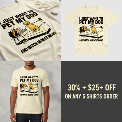 Pet My Dog & Watch Murder Shows T-Shirt_4_panel