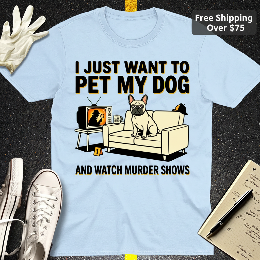 Pet My Dog & Watch Murder Shows T-Shirt_clean