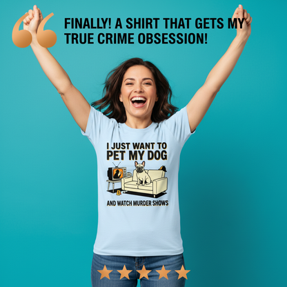 Pet My Dog & Watch Murder Shows T-Shirt_model_testimonial