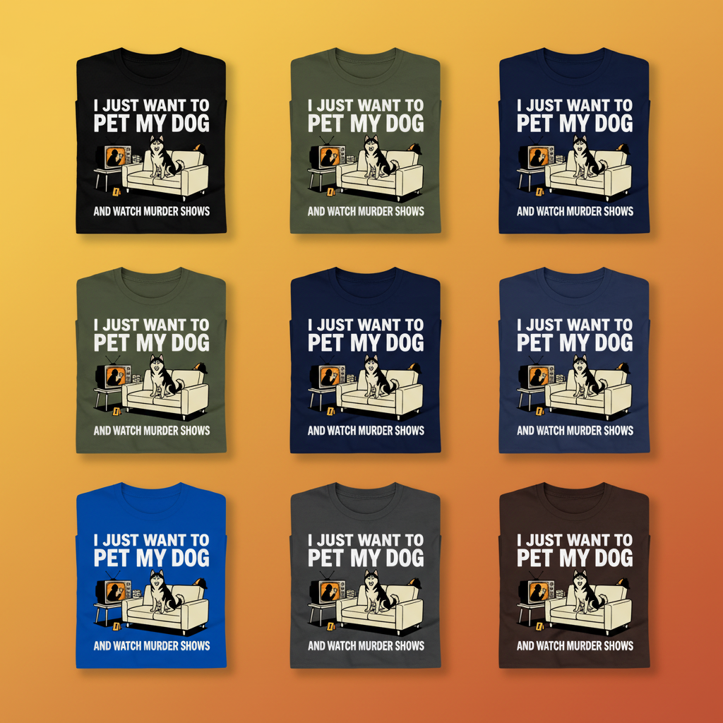 Pet My Dog and Watch Murder Shows T-Shirt_6color_grid