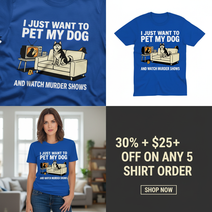 Pet My Dog and Watch Murder Shows T-Shirt_4_panel