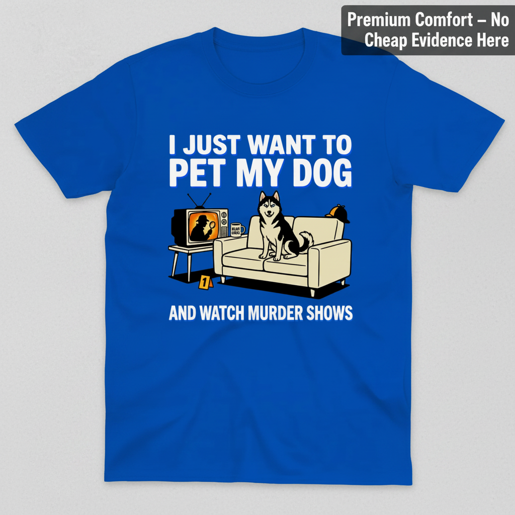 Pet My Dog and Watch Murder Shows T-Shirt_clean