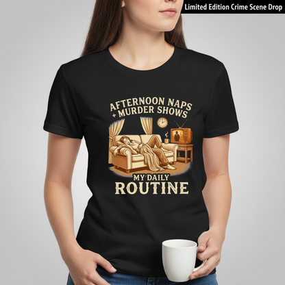 Afternoon Naps & Murder Shows Routine T-Shirt__space