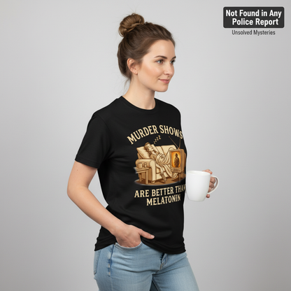 Murder Shows Are Better Than Melatonin T-Shirt__benefit