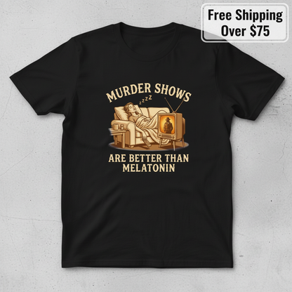 Murder Shows Are Better Than Melatonin T-Shirt_clean