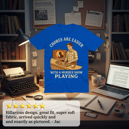 Chores Are Easier With a Murder Show Playing T-Shirt_review_5star