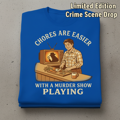 Chores Are Easier With a Murder Show Playing T-Shirt_stacked_flatlay