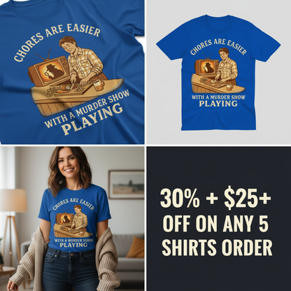 Chores Are Easier With a Murder Show Playing T-Shirt_4_panel