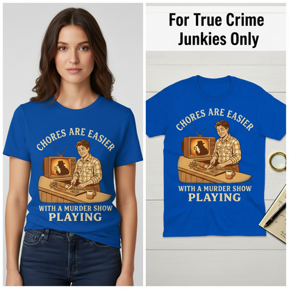 Chores Are Easier With a Murder Show Playing T-Shirt_model_flat