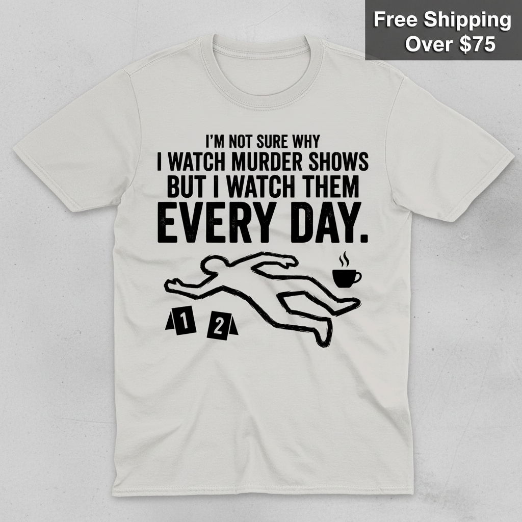 Murder Show Addict Every Day T-Shirt_clean