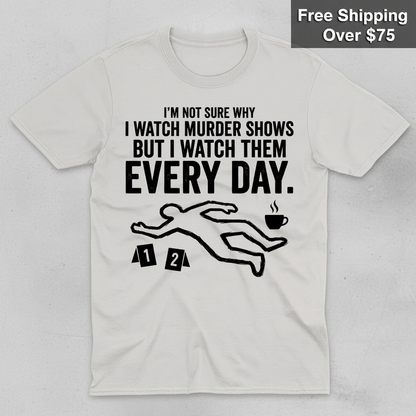 Murder Show Addict Every Day T-Shirt_clean