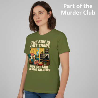 The Sun Is Out There But So Are Serial Killers T-Shirt__hero